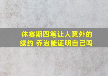 休赛期四笔让人意外的续约 乔治能证明自己吗